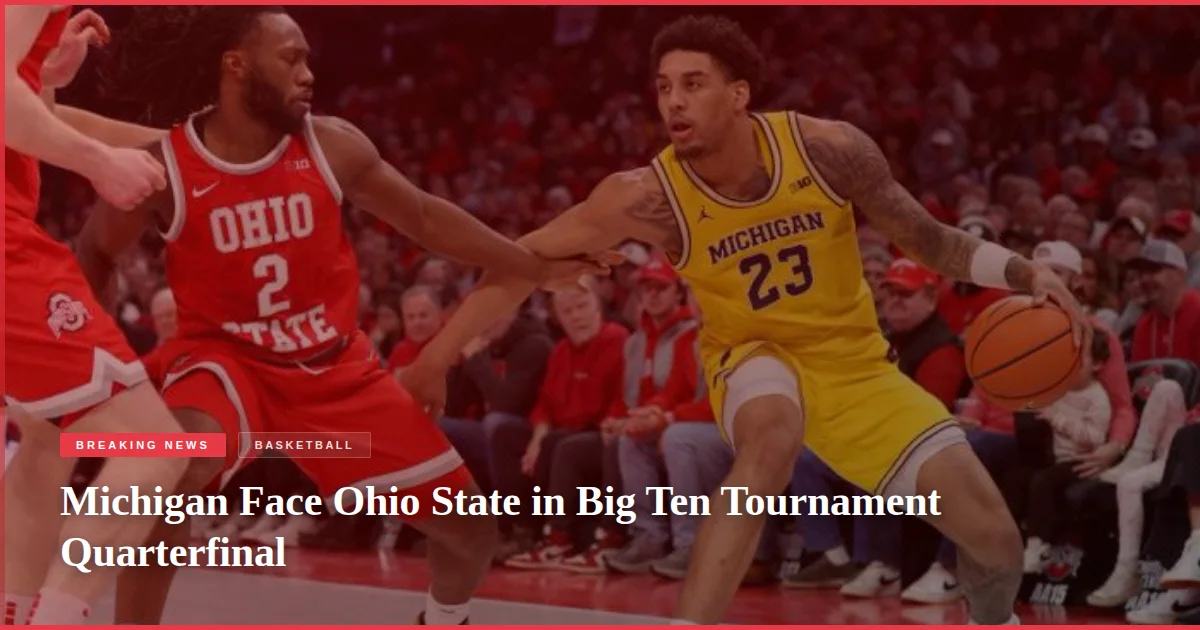 Michigan Face Ohio State in Big Ten Tournament Quarterfinal