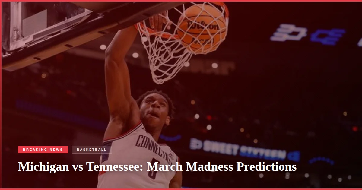 Michigan vs Tennessee: March Madness Predictions