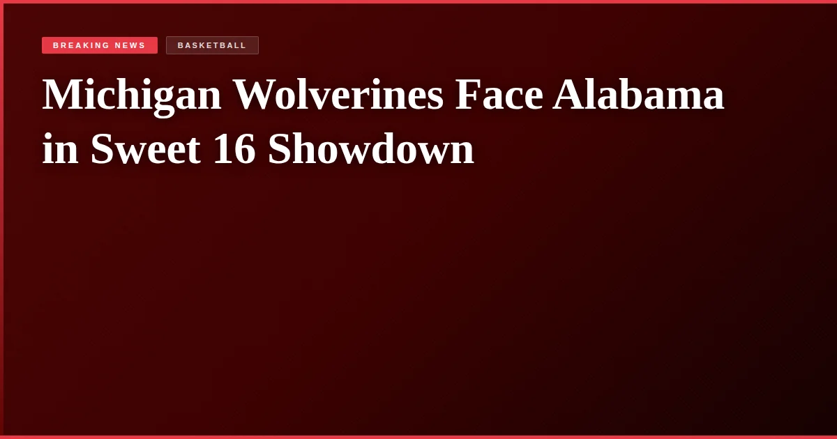Michigan Wolverines Face Alabama in Sweet 16 Showdown