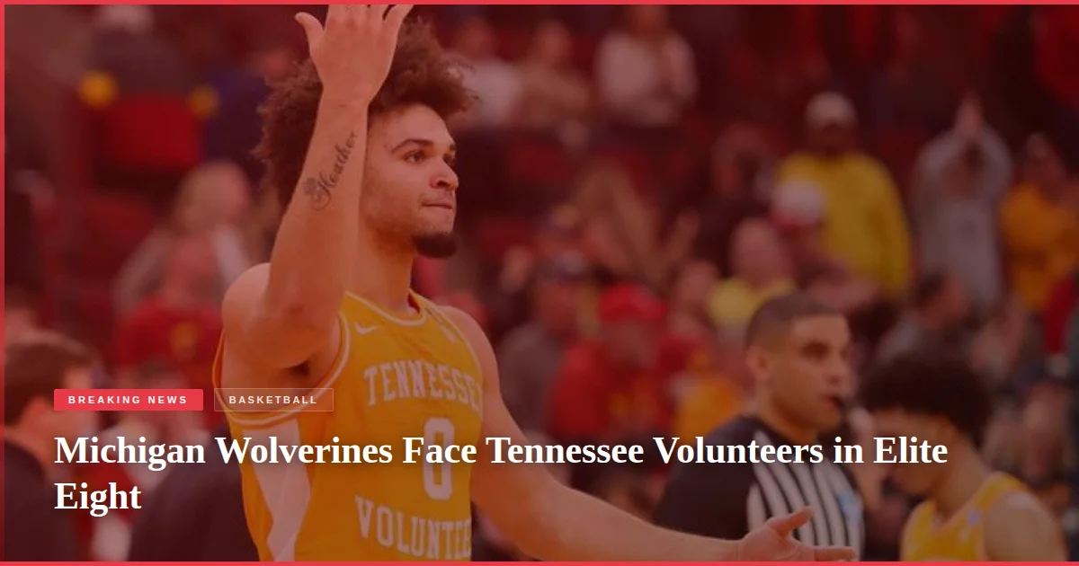 Michigan Wolverines Face Tennessee Volunteers in Elite Eight
