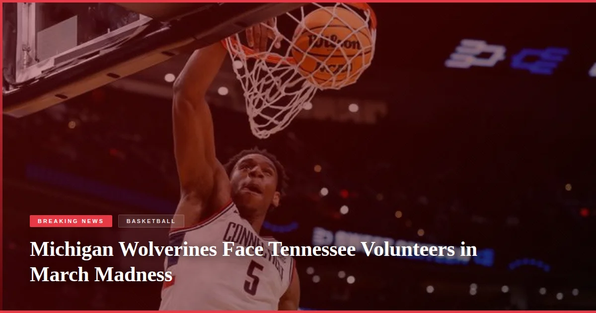 Michigan Wolverines Face Tennessee Volunteers in March Madness