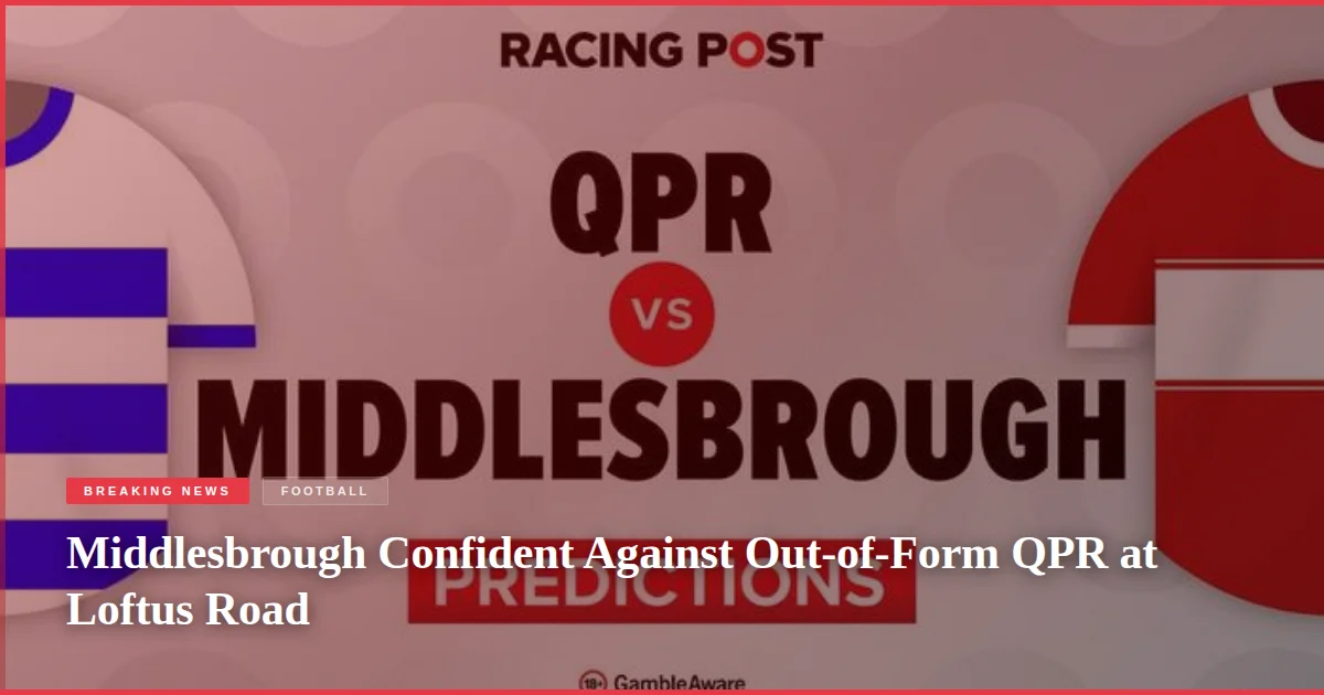 Middlesbrough Confident Against Out-of-Form QPR at Loftus Road