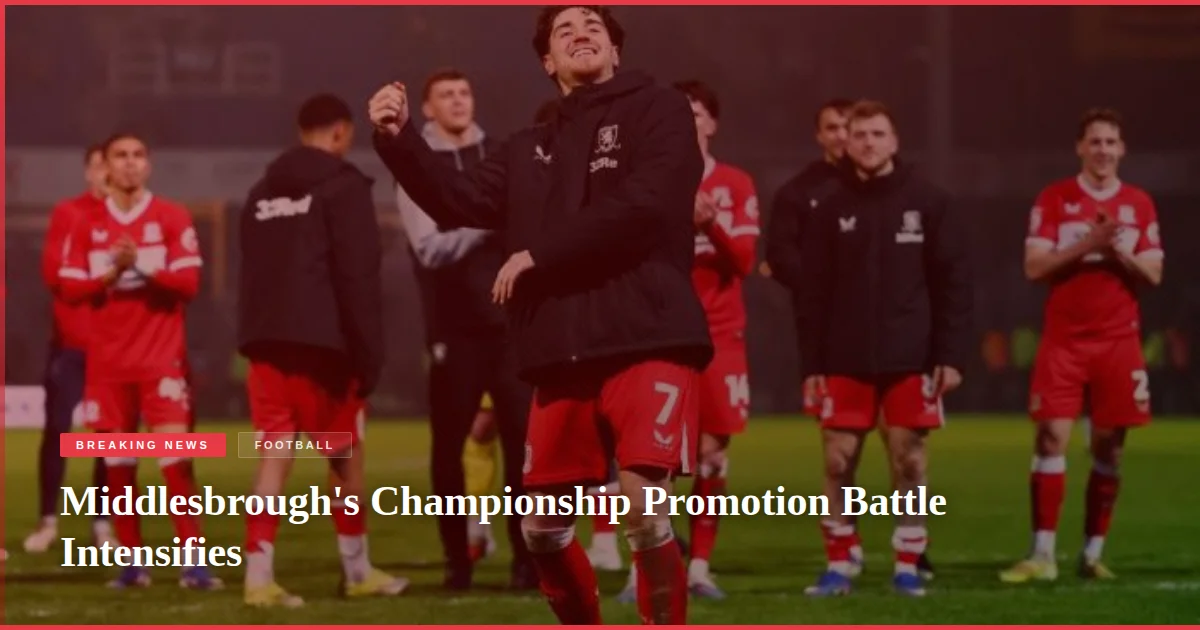 Middlesbrough's Championship Promotion Battle Intensifies