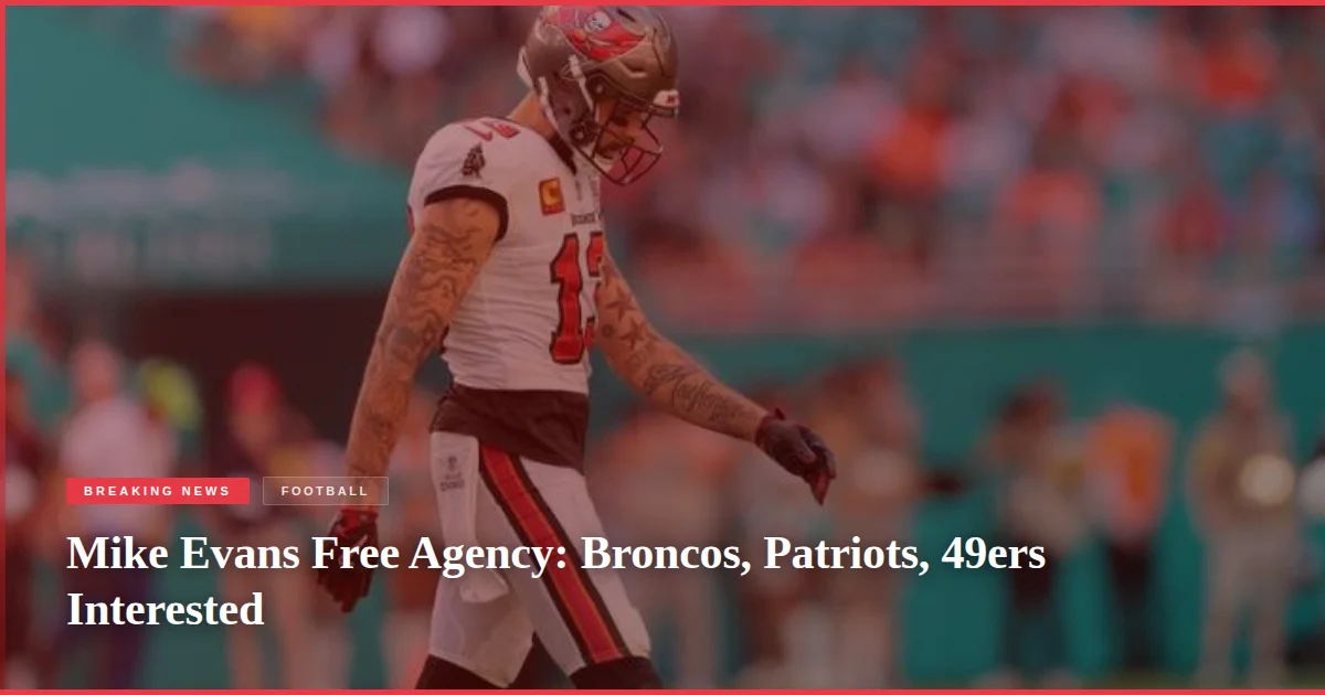 Mike Evans Free Agency: Broncos, Patriots, 49ers Interested
