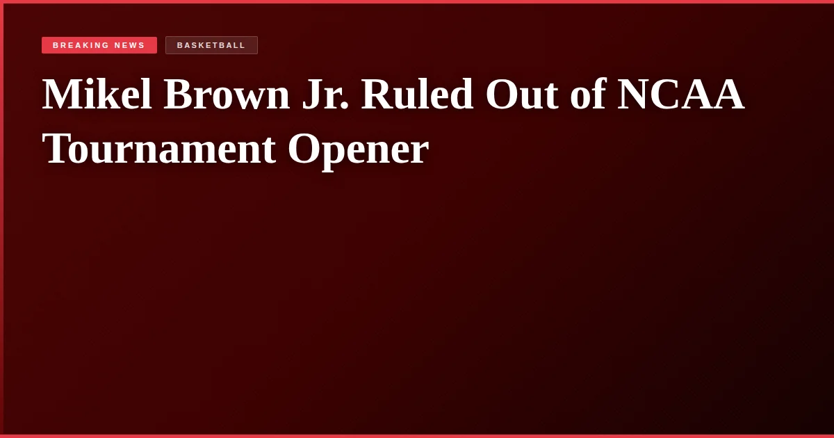 Mikel Brown Jr. Ruled Out of NCAA Tournament Opener