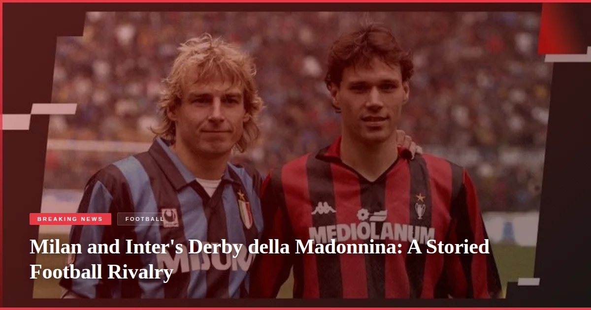 Milan and Inter's Derby della Madonnina: A Storied Football Rivalry