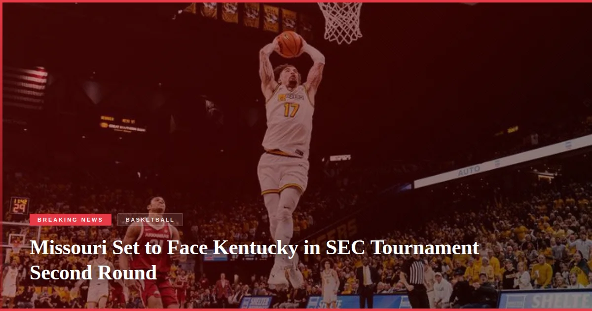 Missouri Set to Face Kentucky in SEC Tournament Second Round