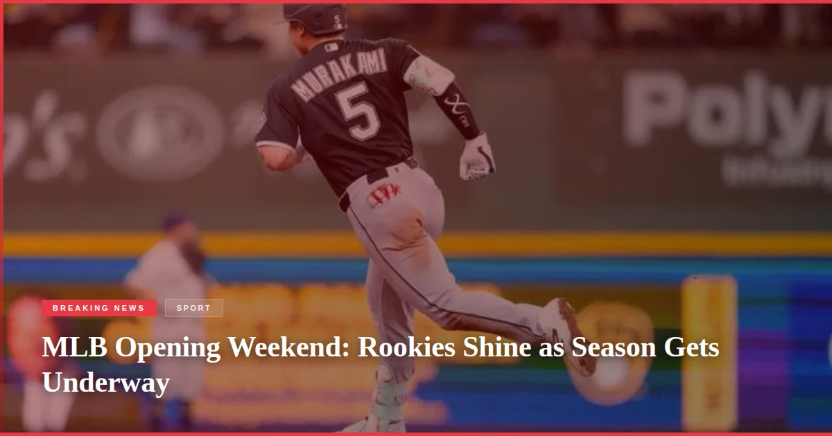 MLB Opening Weekend: Rookies Shine as Season Gets Underway