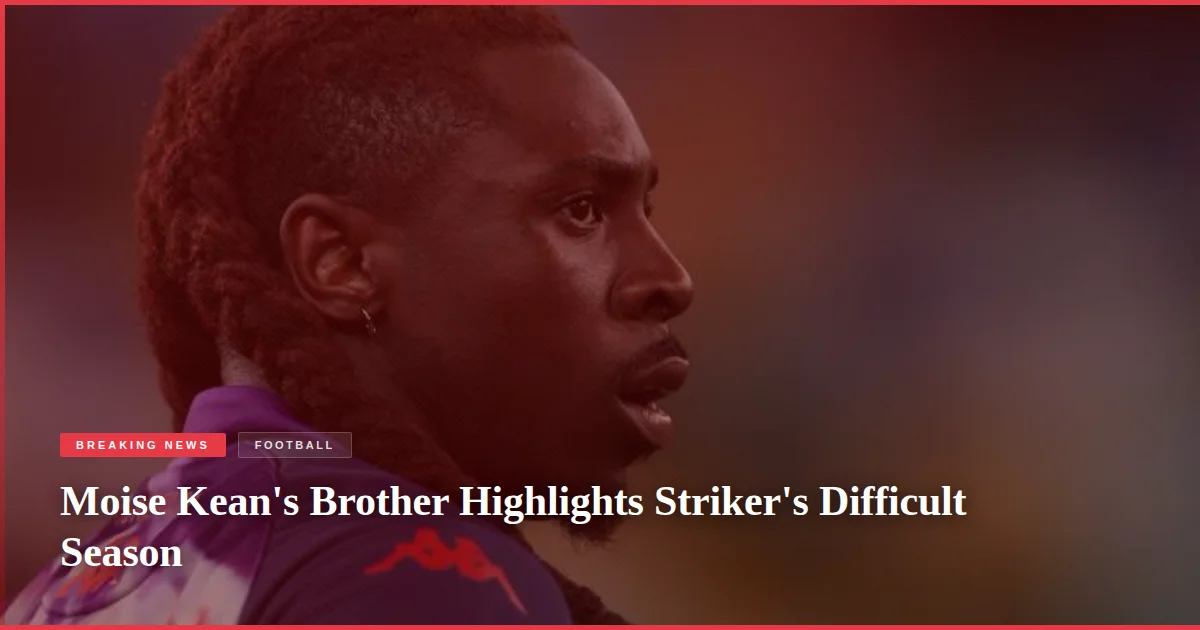 Moise Kean's Brother Highlights Striker's Difficult Season