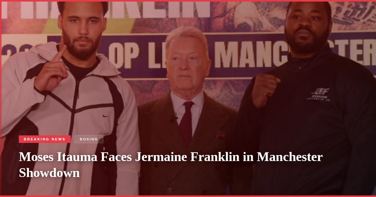 Moses Itauma Faces Jermaine Franklin in Manchester Showdown
