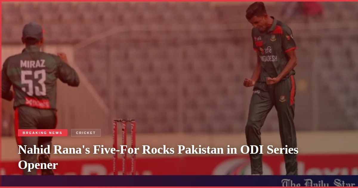 Nahid Rana's Five-For Rocks Pakistan in ODI Series Opener