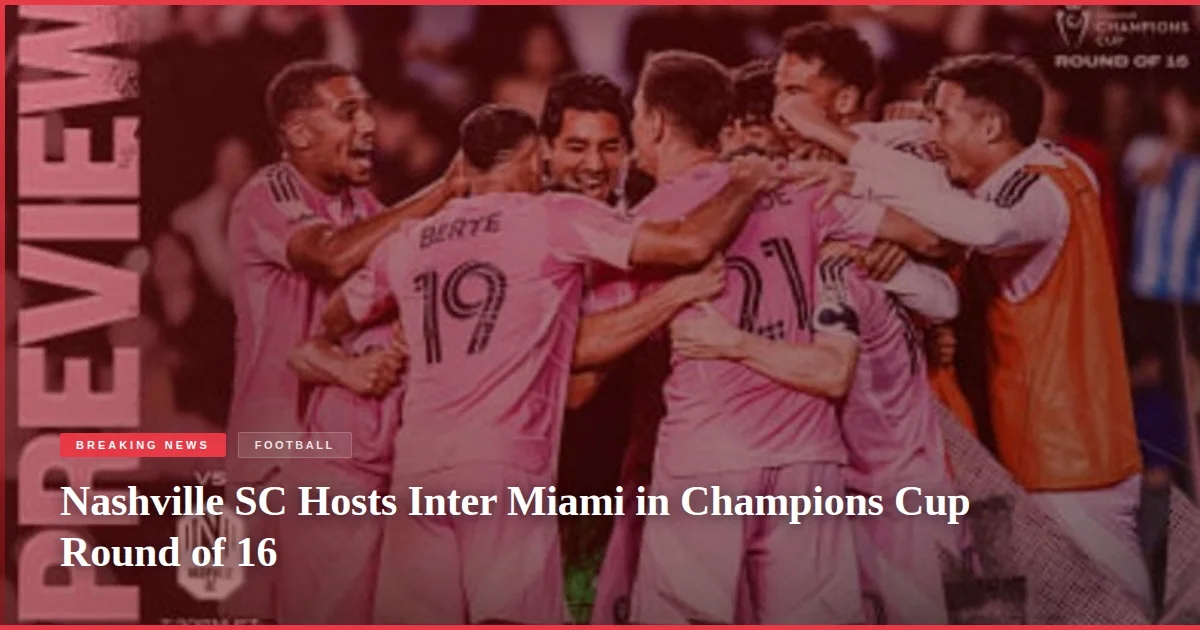 Nashville SC Hosts Inter Miami in Champions Cup Round of 16