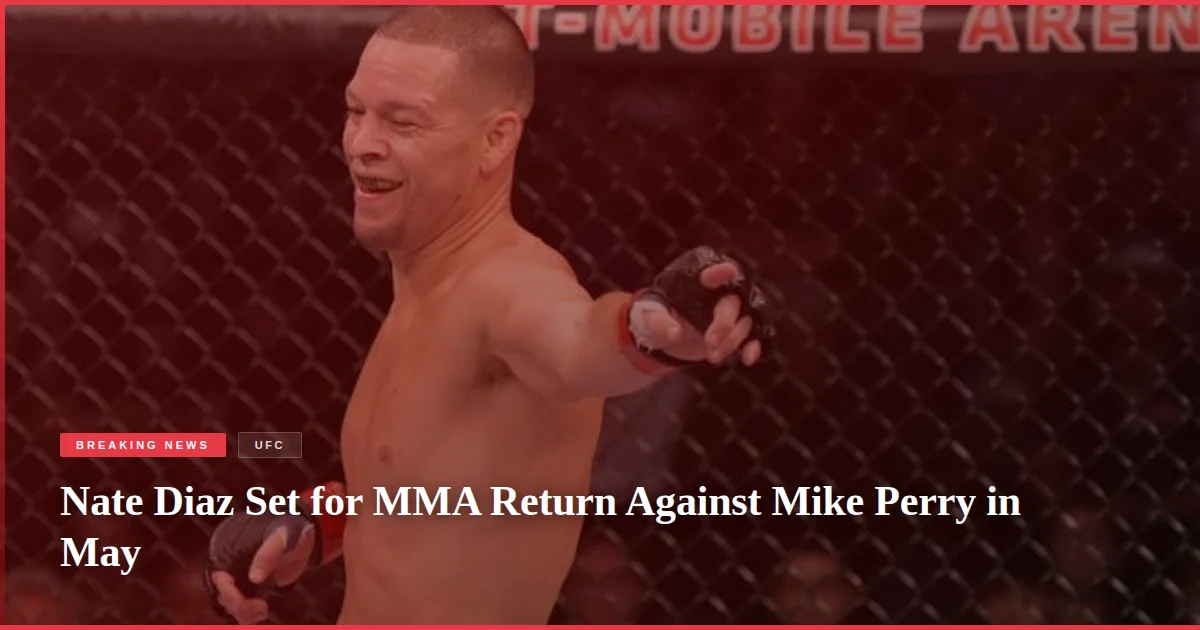 Nate Diaz Set for MMA Return Against Mike Perry in May