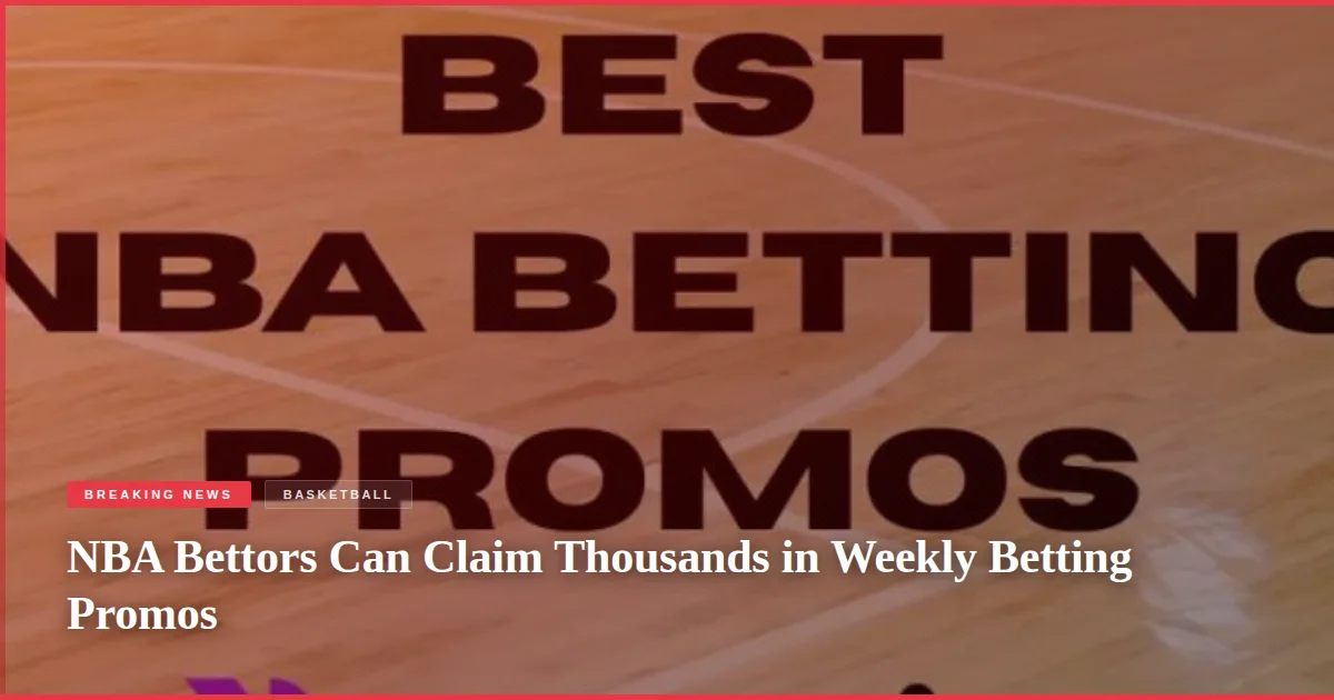 NBA Bettors Can Claim Thousands in Weekly Betting Promos