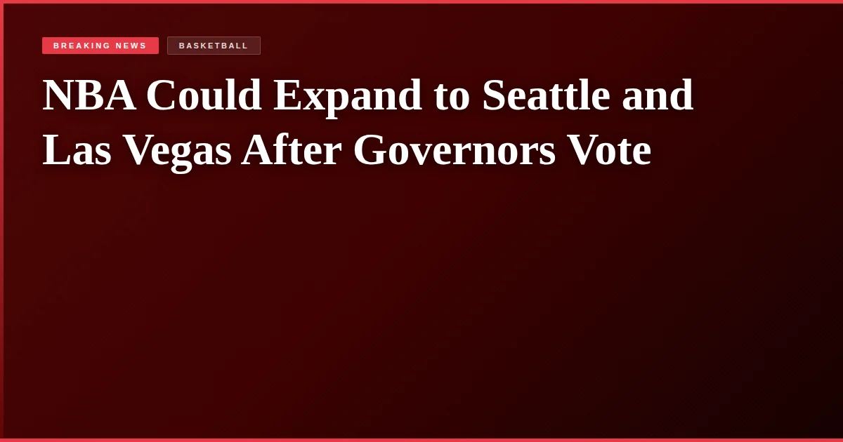 NBA Could Expand to Seattle and Las Vegas After Governors Vote