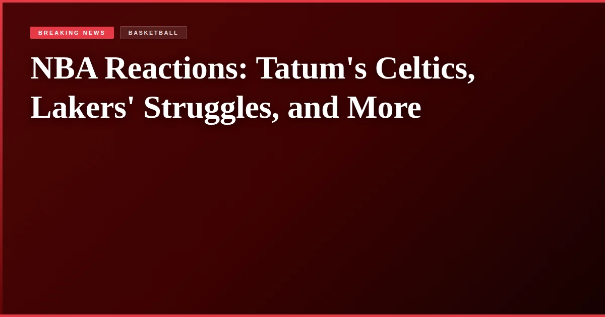 NBA Reactions: Tatum's Celtics, Lakers' Struggles, and More