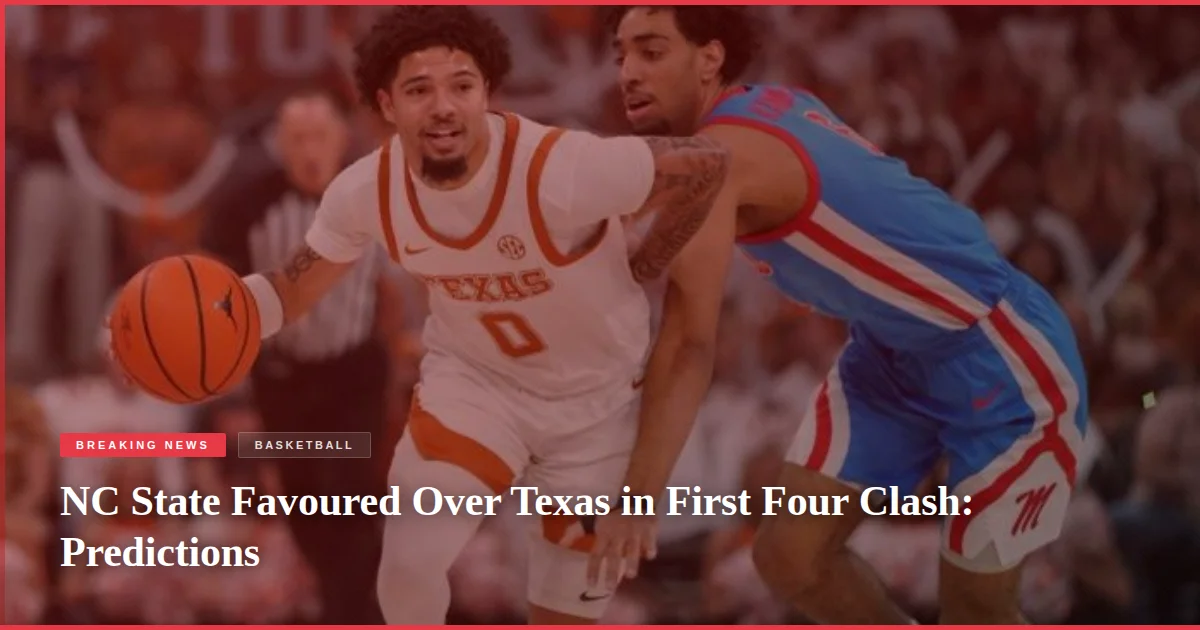NC State Favoured Over Texas in First Four Clash: Predictions