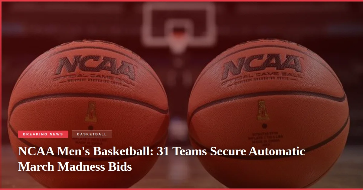 NCAA Men's Basketball: 31 Teams Secure Automatic March Madness Bids