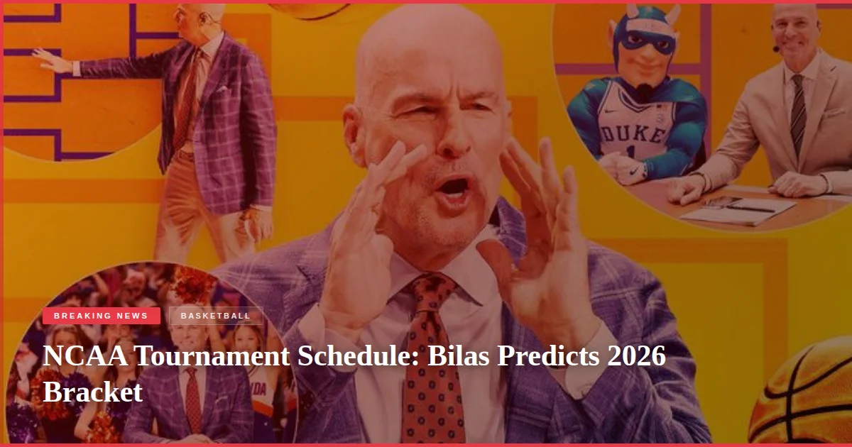 NCAA Tournament Schedule: Bilas Predicts 2026 Bracket