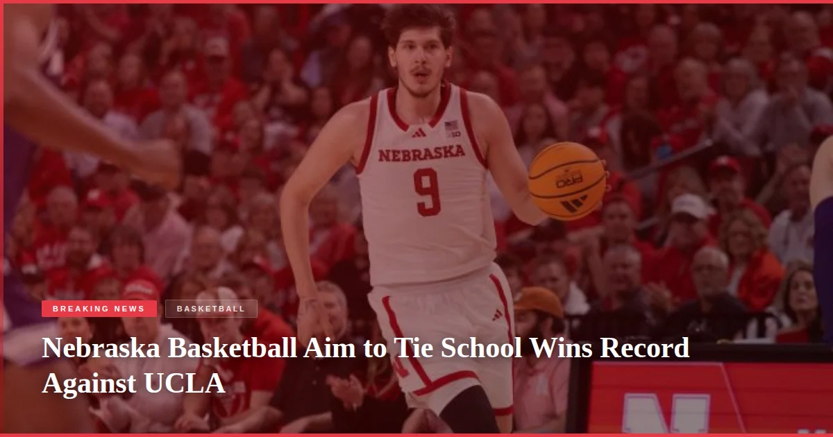 Nebraska Basketball Aim to Tie School Wins Record Against UCLA