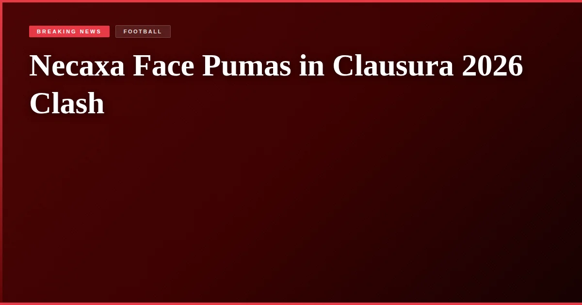 Necaxa Face Pumas in Clausura 2026 Clash