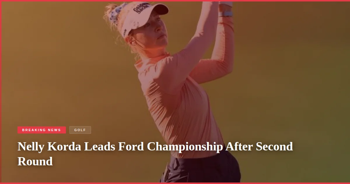 Nelly Korda Leads Ford Championship After Second Round