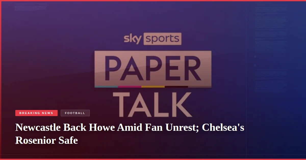 Newcastle Back Howe Amid Fan Unrest; Chelsea's Rosenior Safe