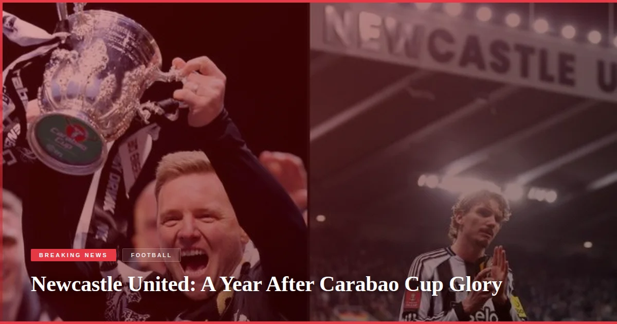 Newcastle United: A Year After Carabao Cup Glory