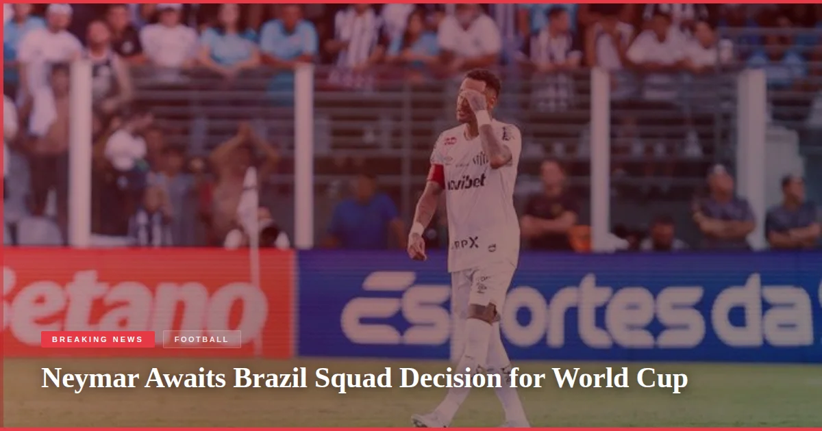 Neymar Awaits Brazil Squad Decision for World Cup