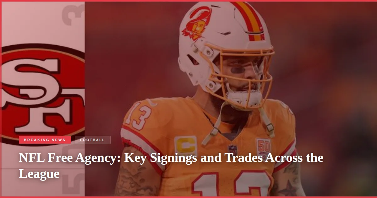 NFL Free Agency: Key Signings and Trades Across the League
