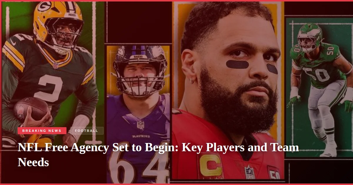 NFL Free Agency Set to Begin: Key Players and Team Needs