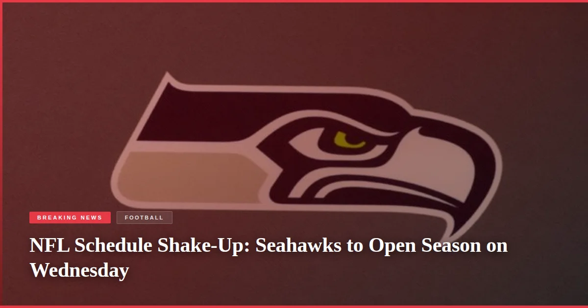 NFL Schedule Shake-Up: Seahawks to Open Season on Wednesday