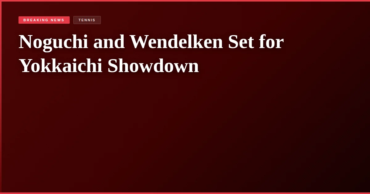 Noguchi and Wendelken Set for Yokkaichi Showdown