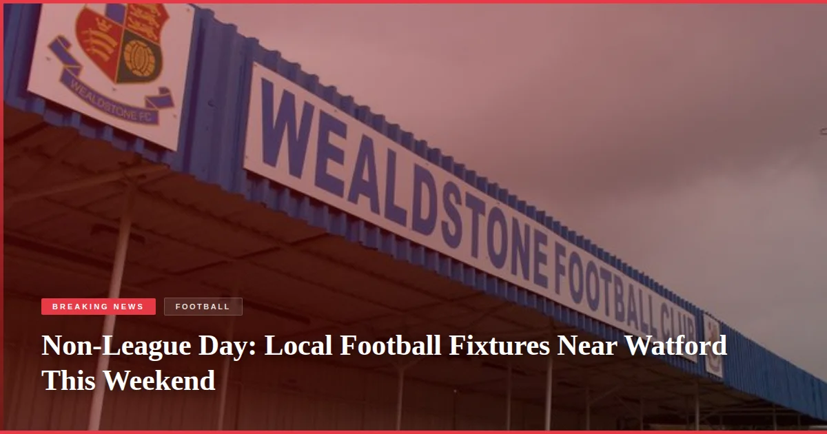 Non-League Day: Local Football Fixtures Near Watford This Weekend