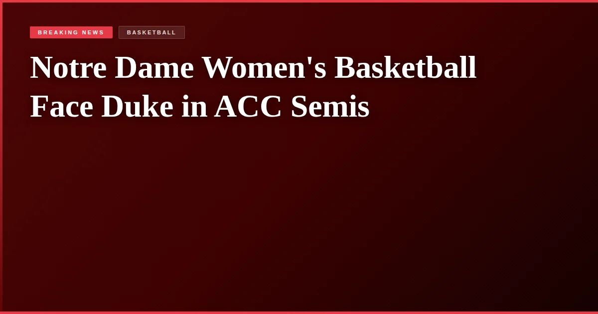 Notre Dame Women's Basketball Face Duke in ACC Semis