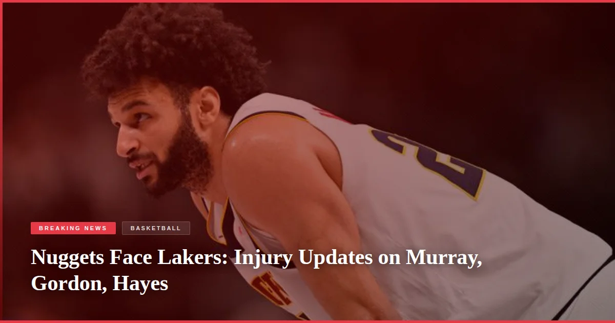 Nuggets Face Lakers: Injury Updates on Murray, Gordon, Hayes