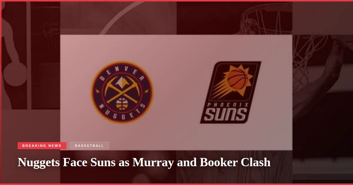 Nuggets Face Suns as Murray and Booker Clash