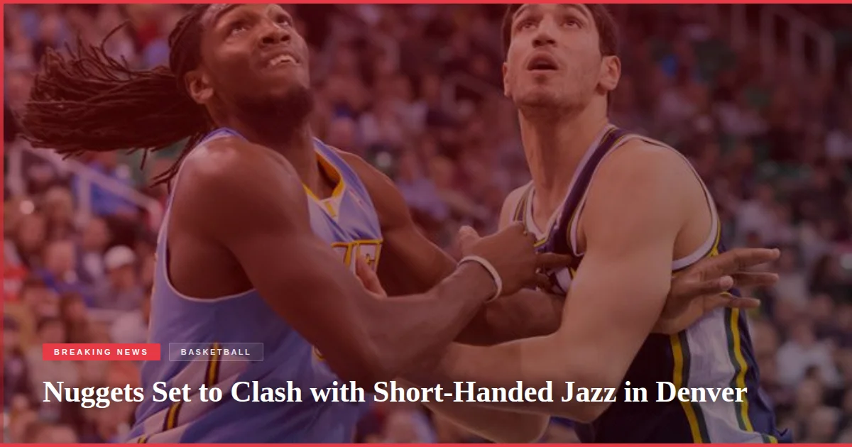 Nuggets Set to Clash with Short-Handed Jazz in Denver