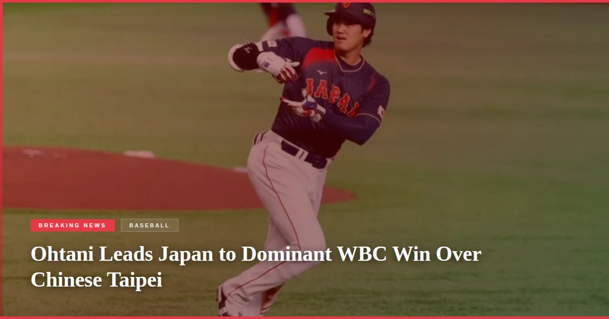Ohtani Leads Japan to Dominant WBC Win Over Chinese Taipei