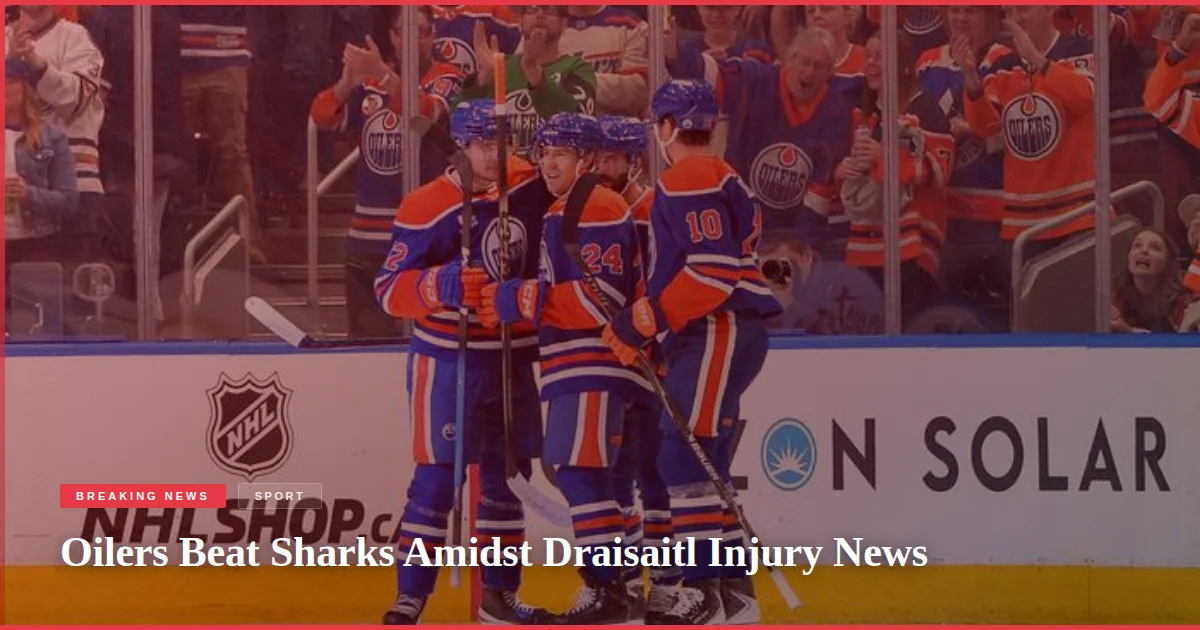 Oilers Beat Sharks Amidst Draisaitl Injury News