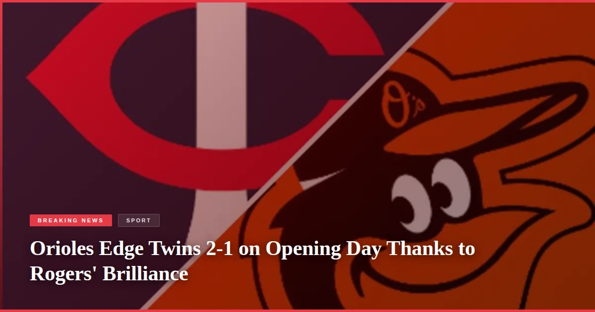Orioles Edge Twins 2-1 on Opening Day Thanks to Rogers' Brilliance