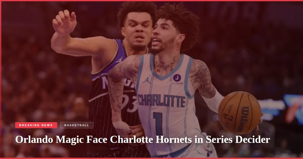 Orlando Magic Face Charlotte Hornets in Series Decider