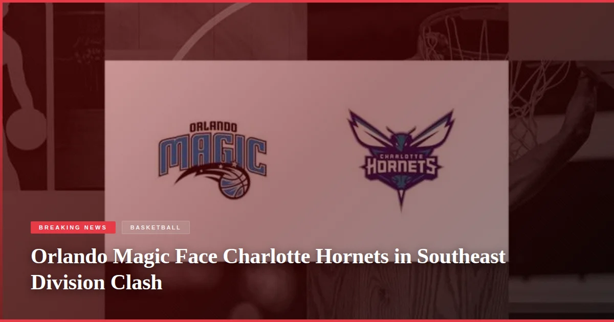 Orlando Magic Face Charlotte Hornets in Southeast Division Clash