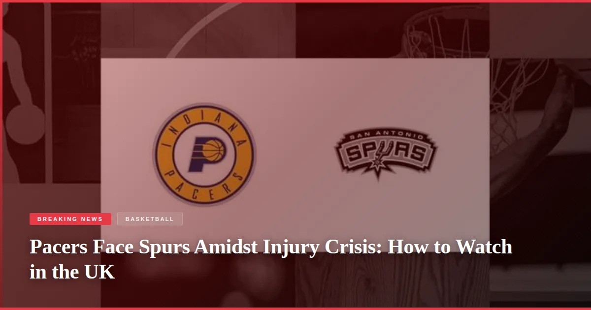 Pacers Face Spurs Amidst Injury Crisis: How to Watch in the UK