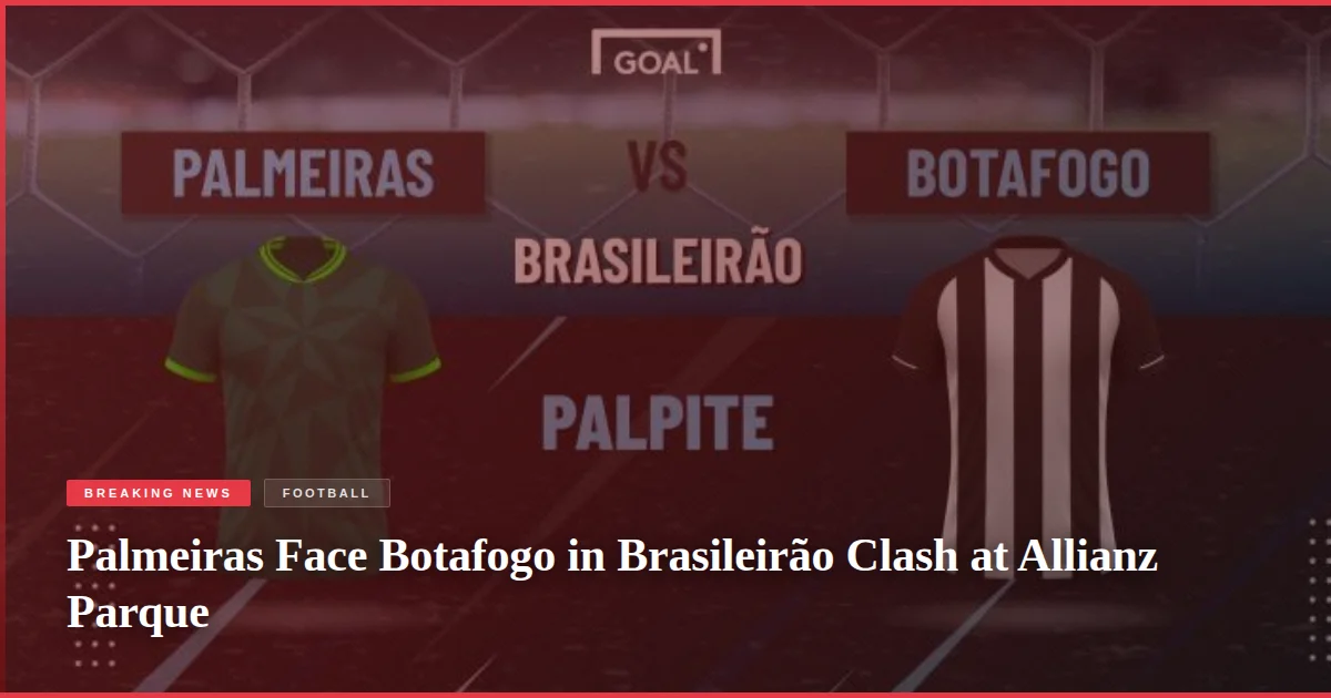 Palmeiras Face Botafogo in Brasileirão Clash at Allianz Parque