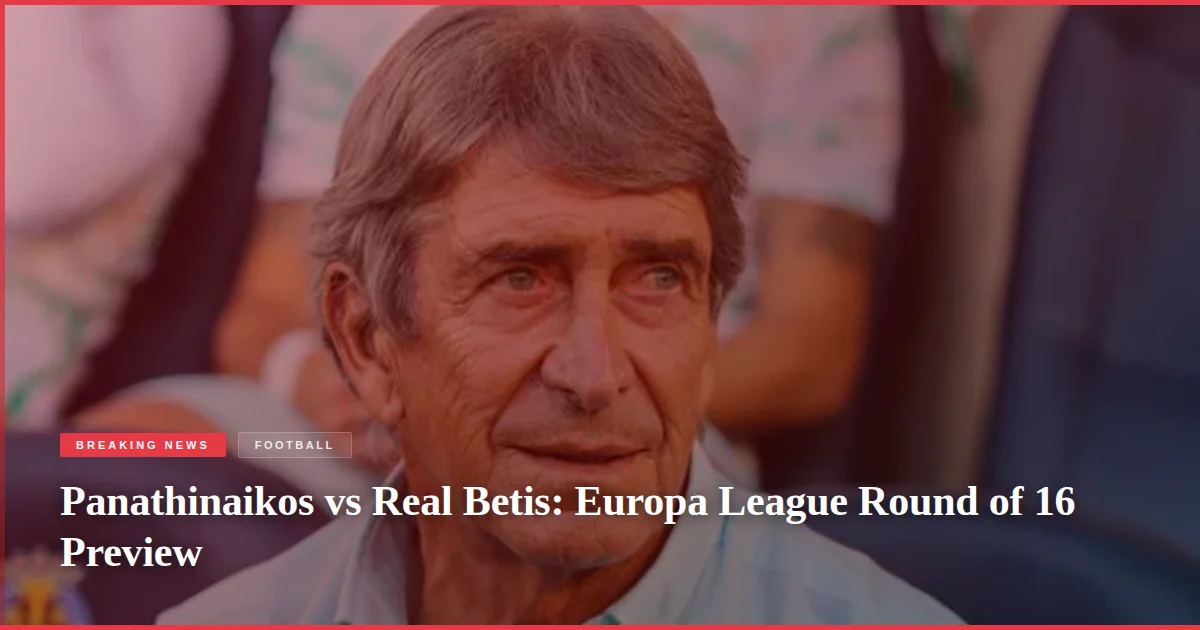Panathinaikos vs Real Betis: Europa League Round of 16 Preview