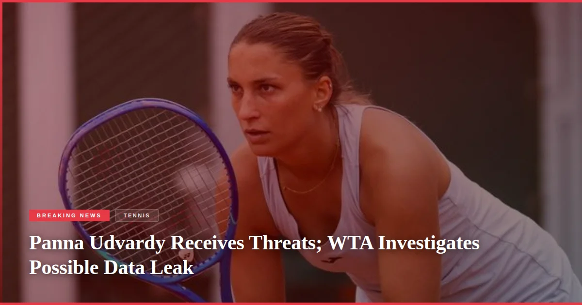 Panna Udvardy Receives Threats; WTA Investigates Possible Data Leak