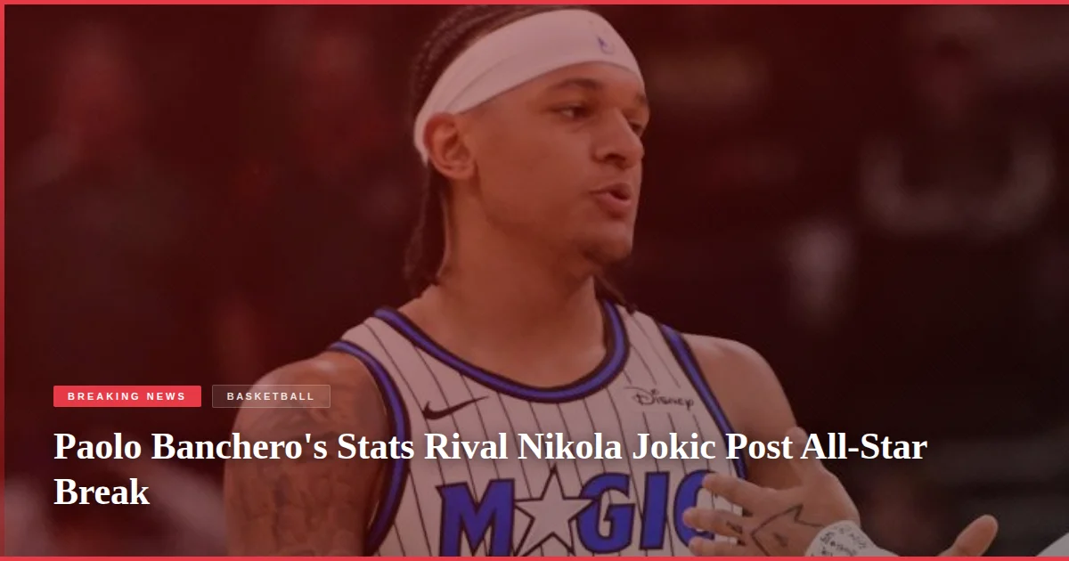 Paolo Banchero's Stats Rival Nikola Jokic Post All-Star Break