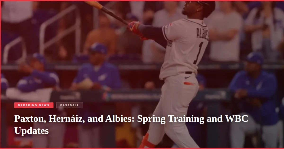 Paxton, Hernáiz, and Albies: Spring Training and WBC Updates