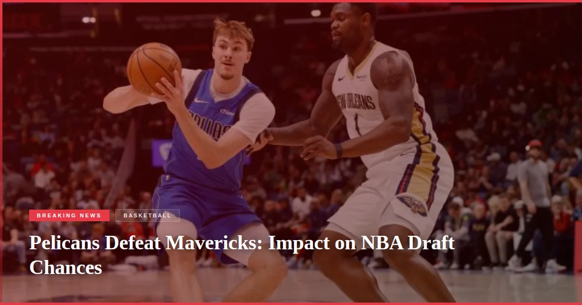 Pelicans Defeat Mavericks: Impact on NBA Draft Chances